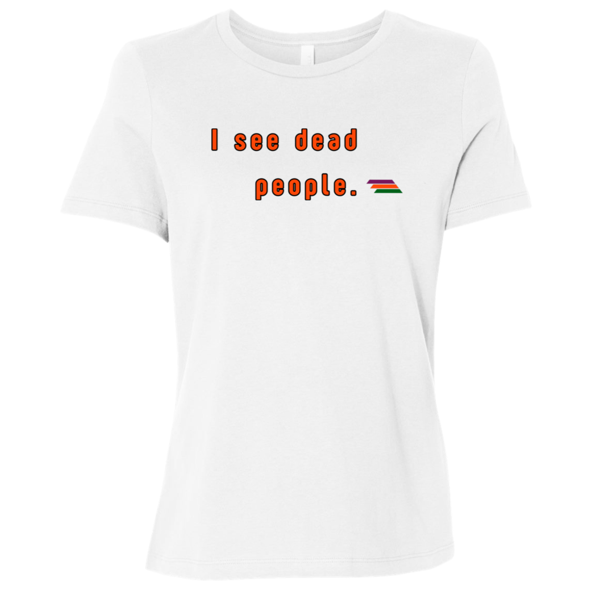 "I see dead people." Womens T-shirt | BetterSaid.co