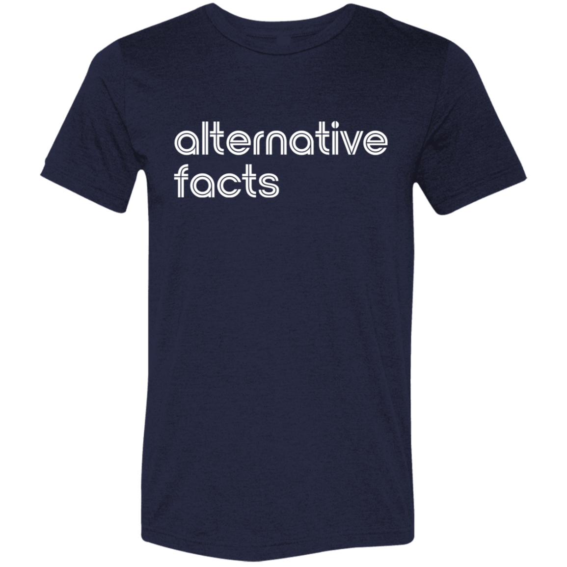 "Alternative facts." Tri-blend T-shirt | BetterSaid.co