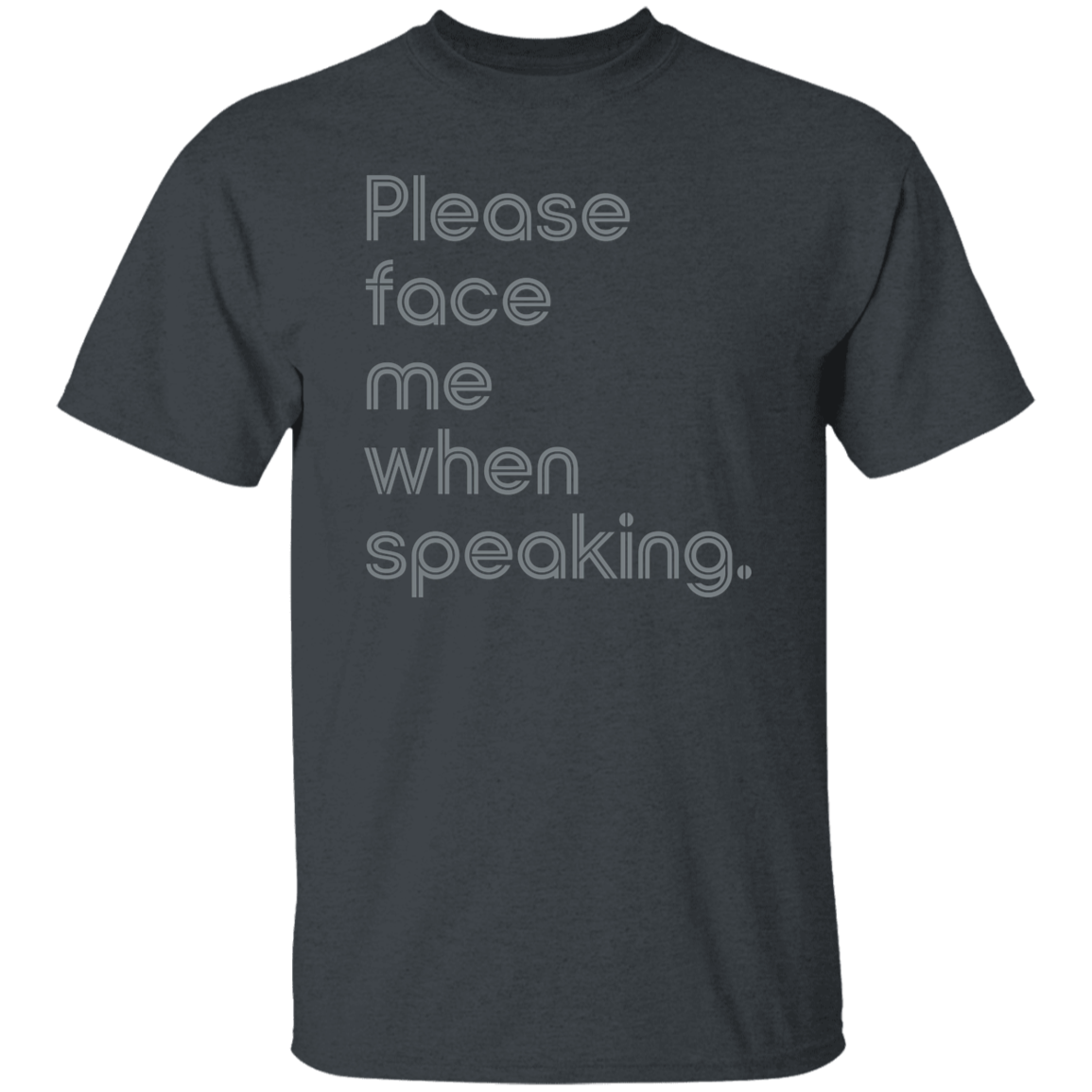 "Please face me when speaking." Mens T-shirt | BetterSaid.co