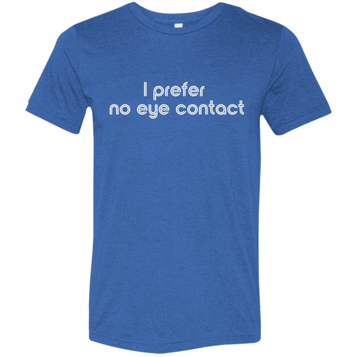 "I prefer no eye contact" Tri-blend T-shirt (white font) | BetterSaid.co