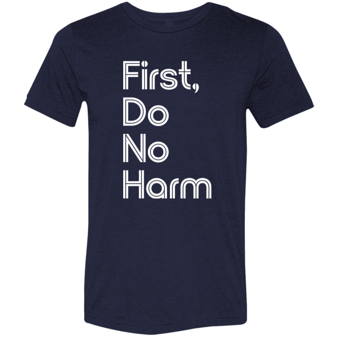 "First, Do No Harm." Tri-blend T-shirt (white font) | BetterSaid.co