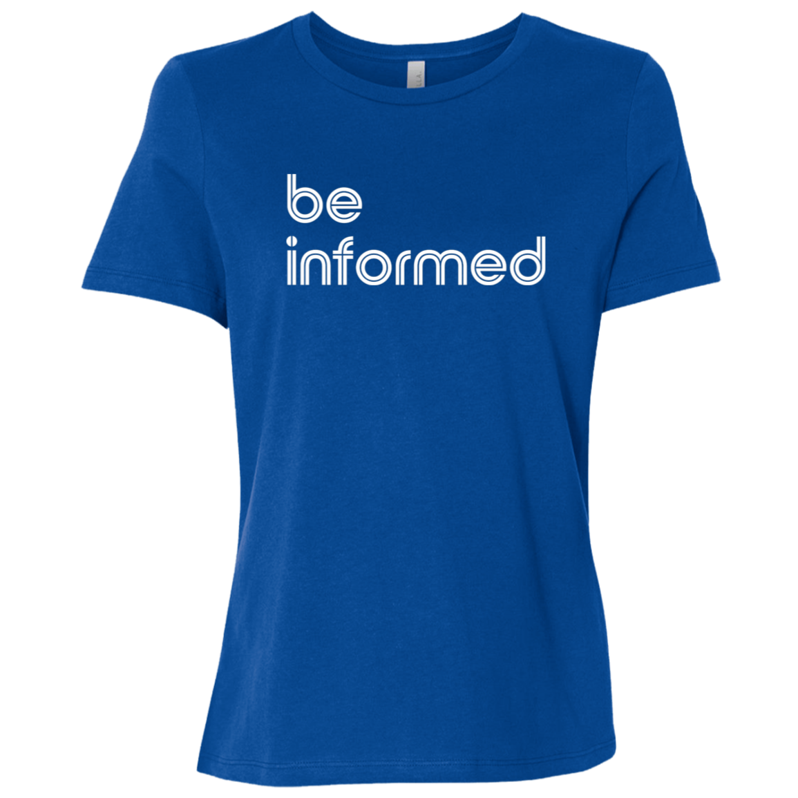 "Be informed" Womens Relaxed T-shirt | BetterSaid.co