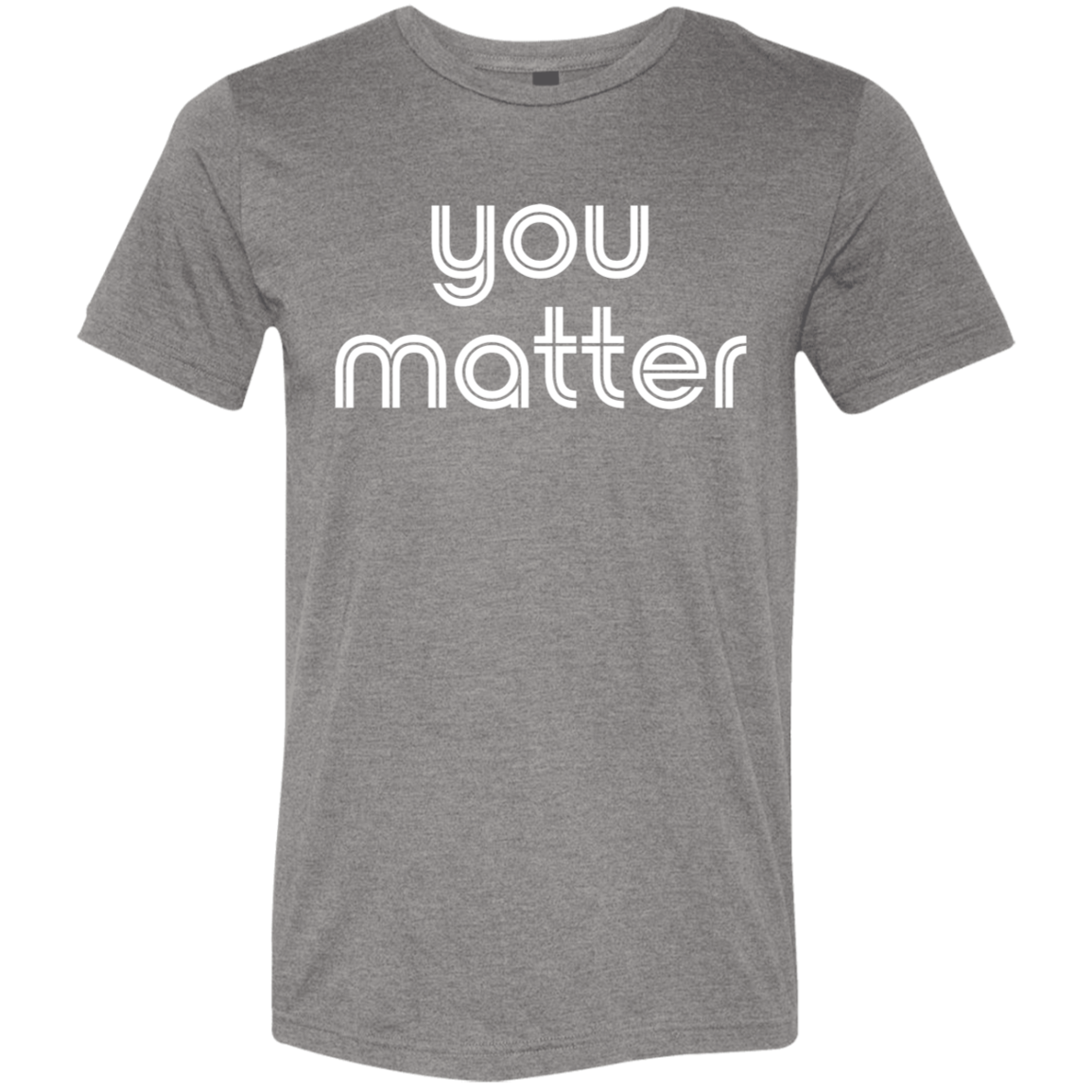 "You matter." Tri-blend T-shirt | BetterSaid.co
