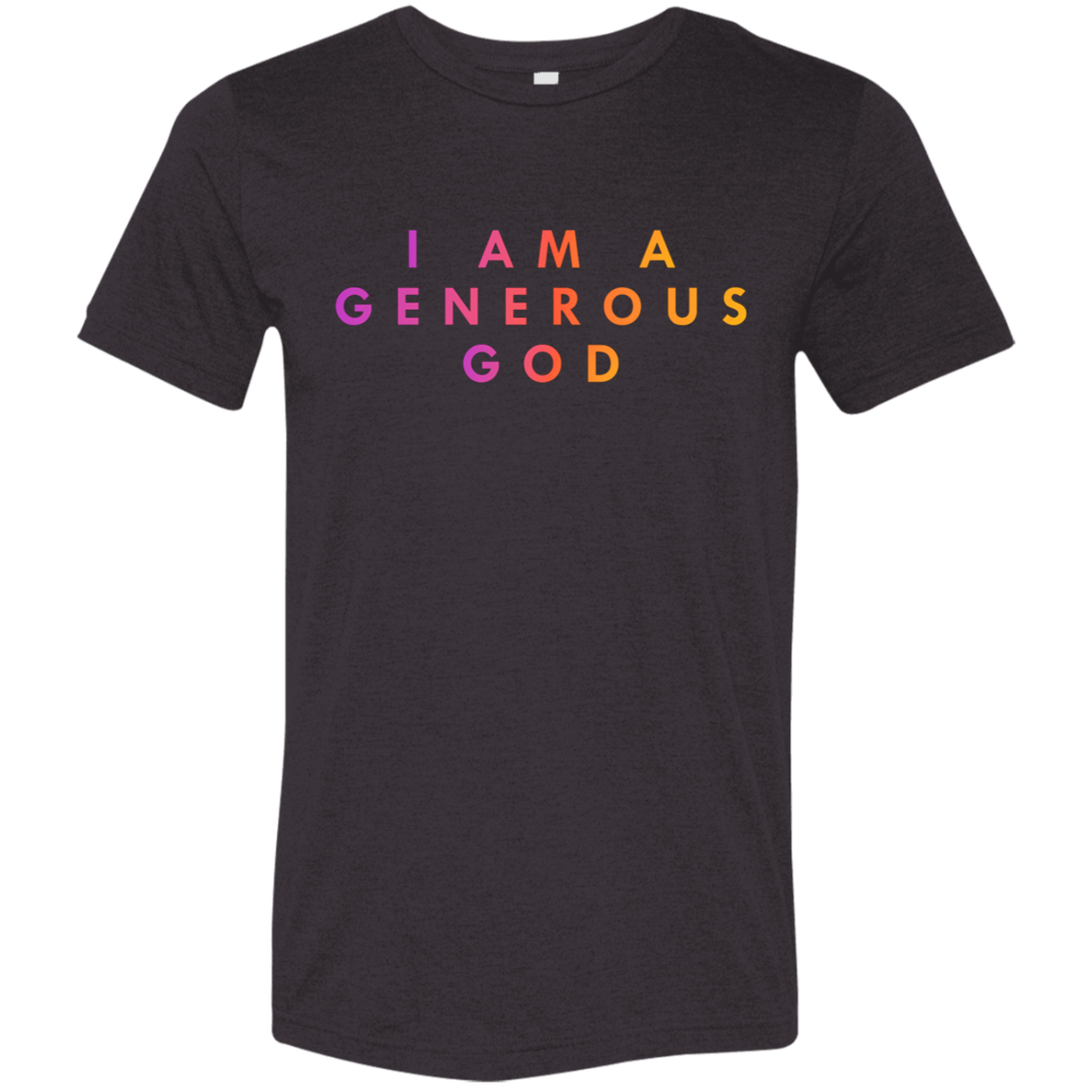 "I am a generous god"  Tri-blend T-shirt