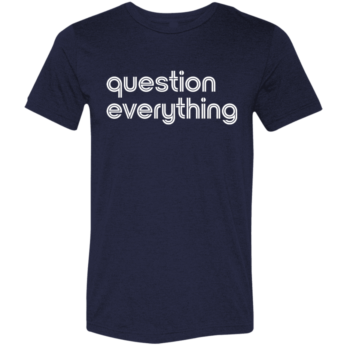 "Question everything." Tri-blend T-shirt | BetterSaid.co