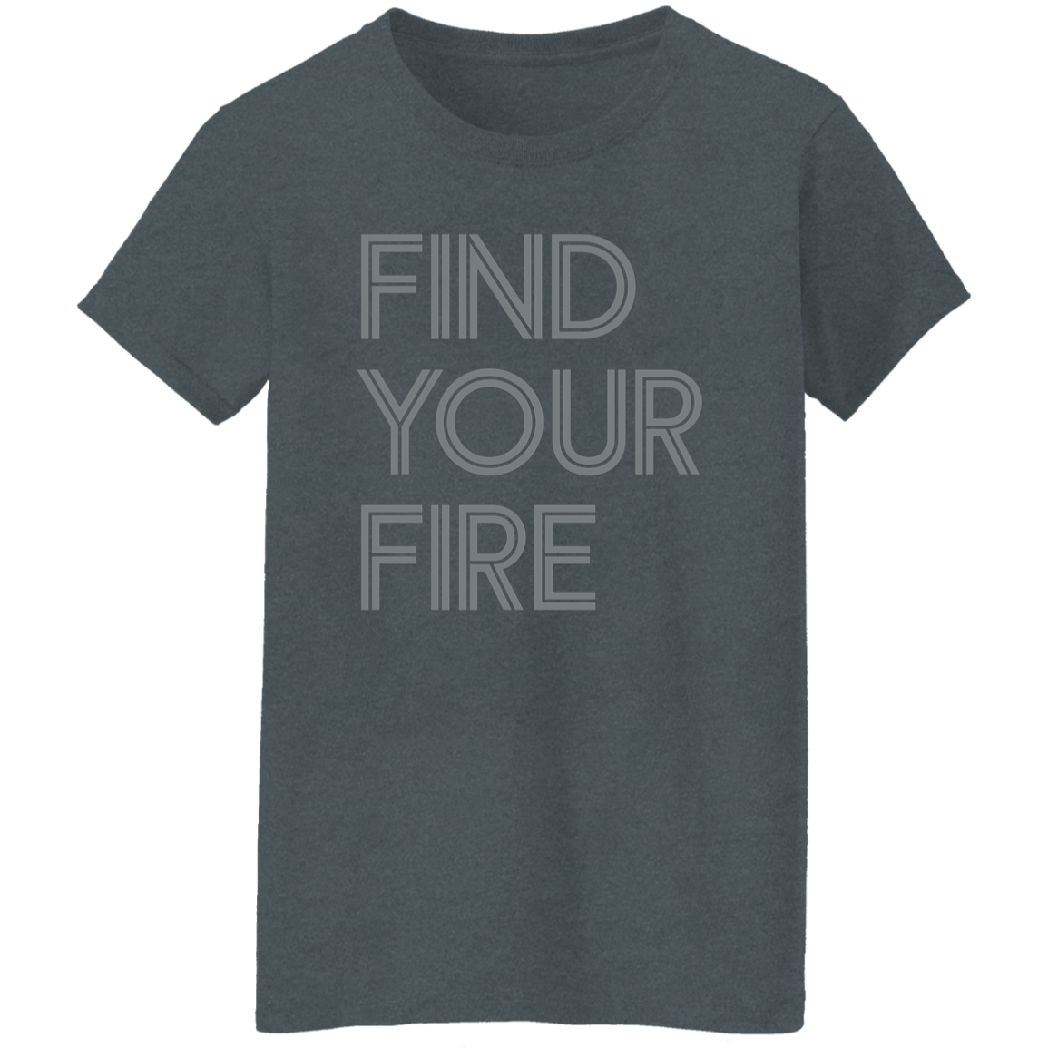 "Find Your Fire" Womens T-shirt | BetterSaid.co