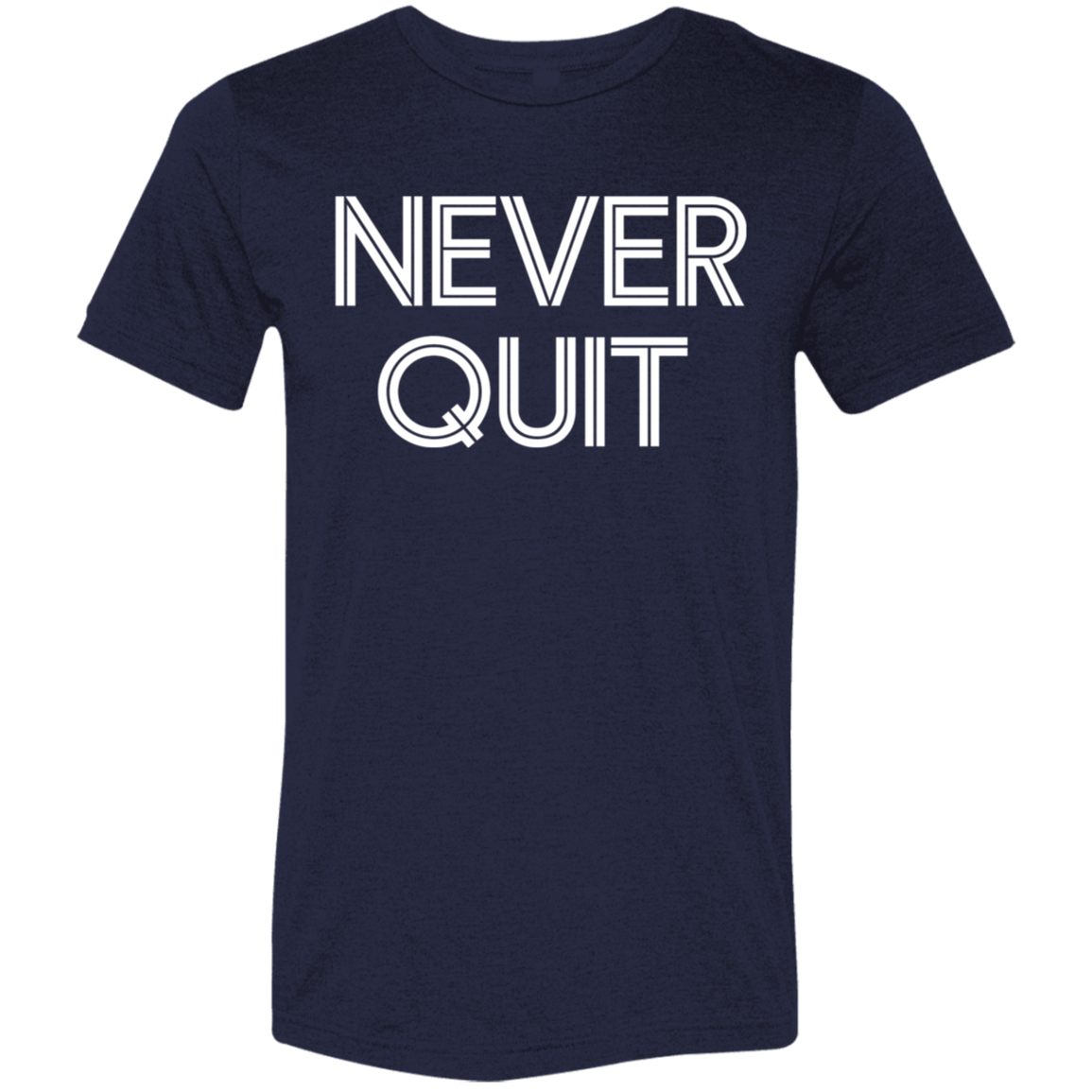 "Never Quit" Tri-blend T-shirt | BetterSaid.co