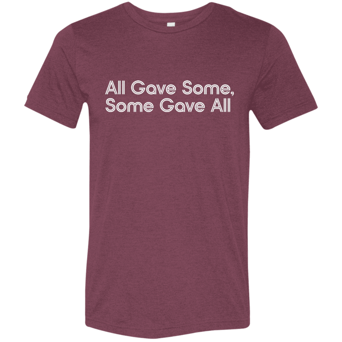 "All Gave Some, Some Gave All" Tri-blend T-shirt (white font) | BetterSaid.co