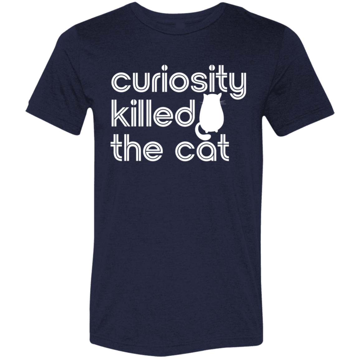 "Curiosity killed the cat." Tri-blend T-shirt (white font) | BetterSaid.co