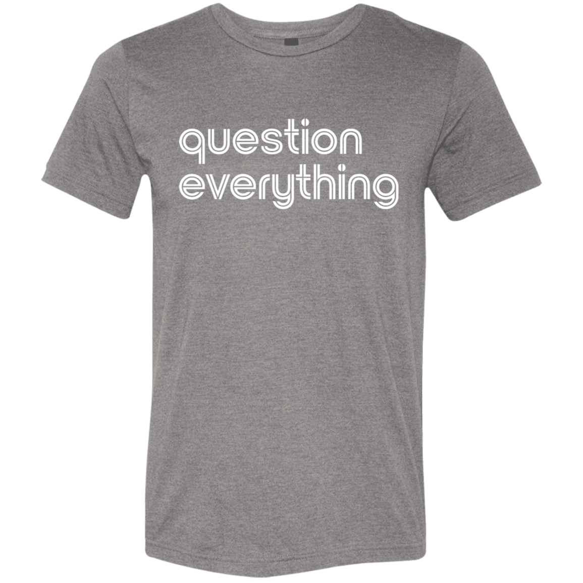 "Question everything." Tri-blend T-shirt | BetterSaid.co