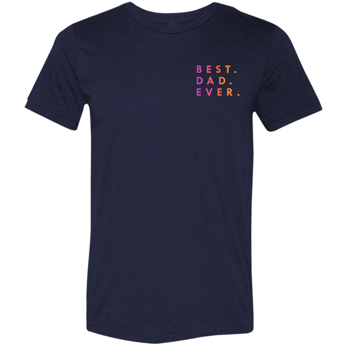 "Best. Dad. Ever." Tri-blend T-shirt (small print)
