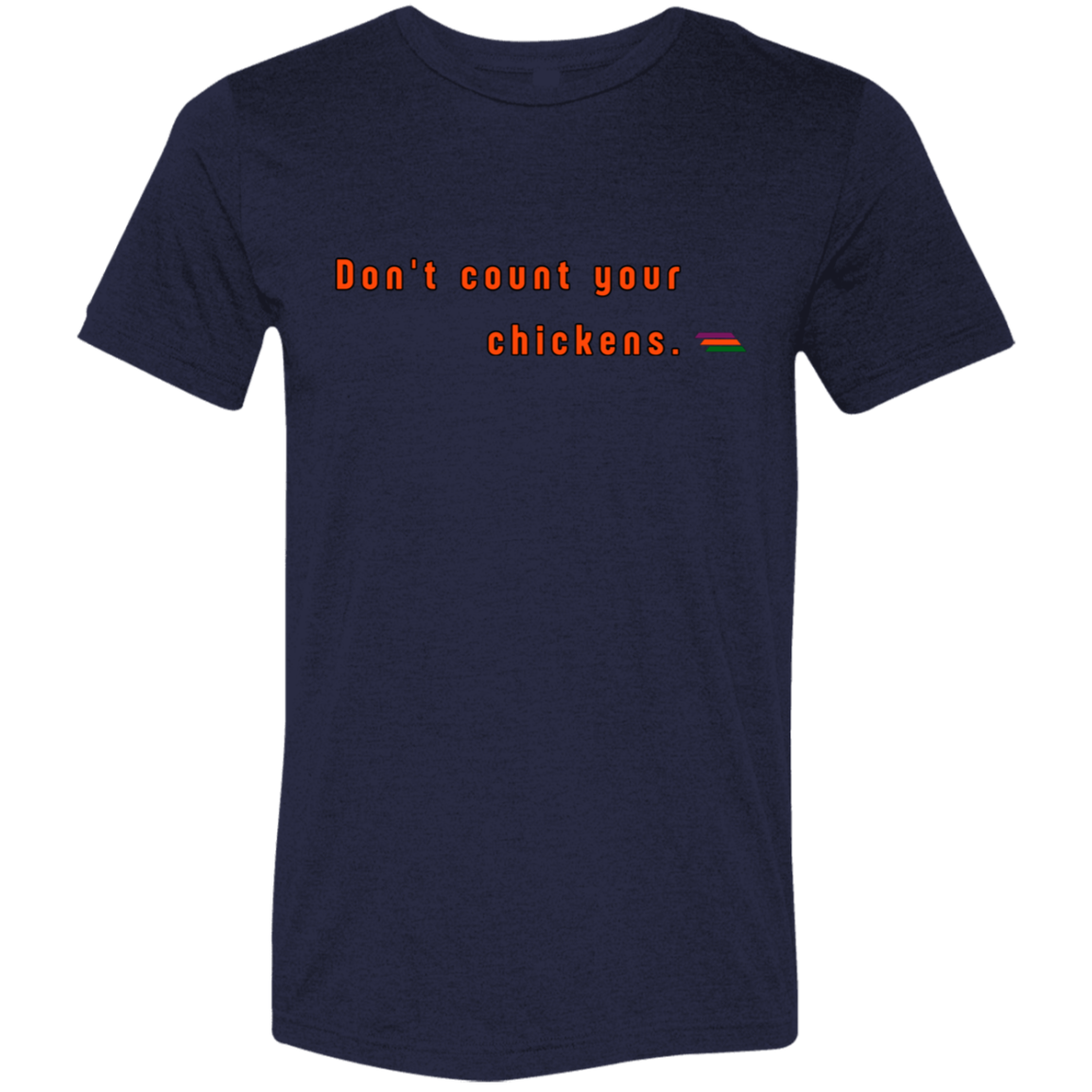 "Don't count your chickens." Tri-blend T-shirt | BetterSaid.co