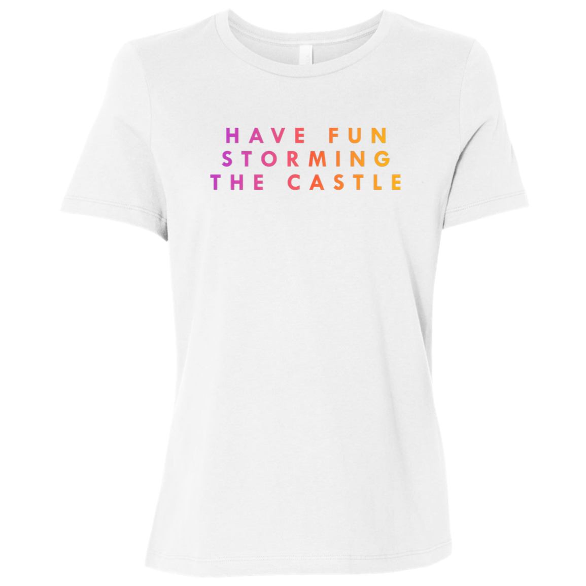 "Have fun storming the castle" Womens Relaxed T-shirt | BetterSaid.co