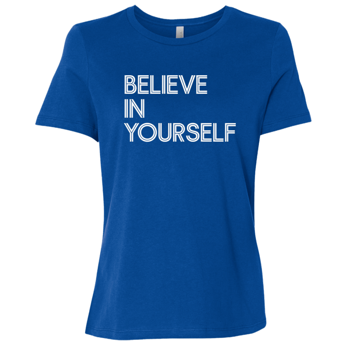 "Believe In Yourself" Womens Relaxed T-shirt | BetterSaid.co