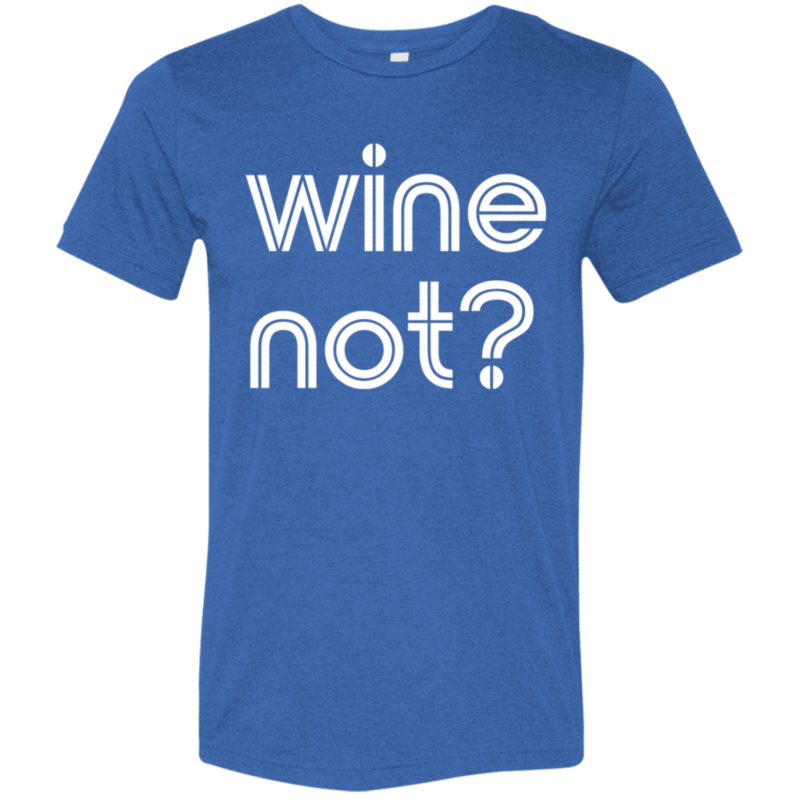 "Wine not?" Tri-blend T-shirt | BetterSaid.co