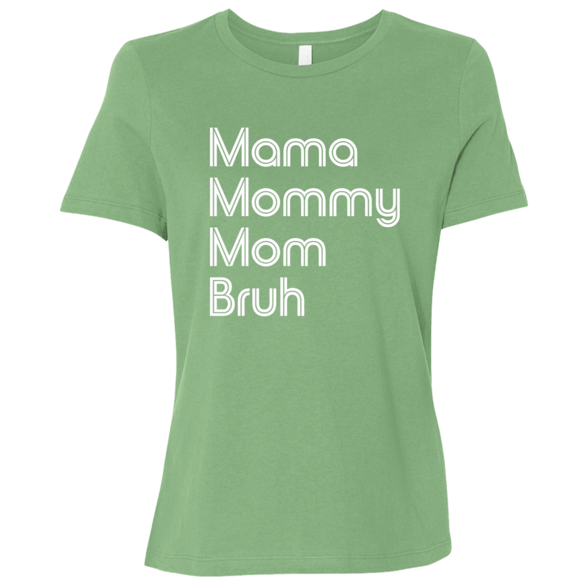 "Mama, Mommy, Mom, Bruh" Womens Relaxed T-shirt | BetterSaid.co