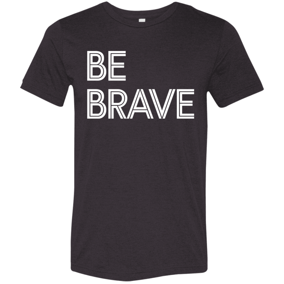 "Be Brave" Tri-blend T-shirt | BetterSaid.co