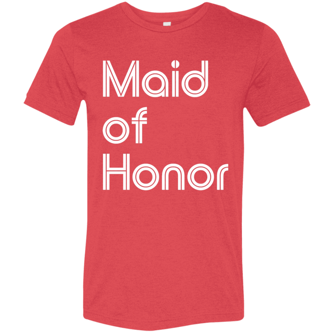 "Maid of Honor" Tri-blend T-shirt (white font) | BetterSaid.co