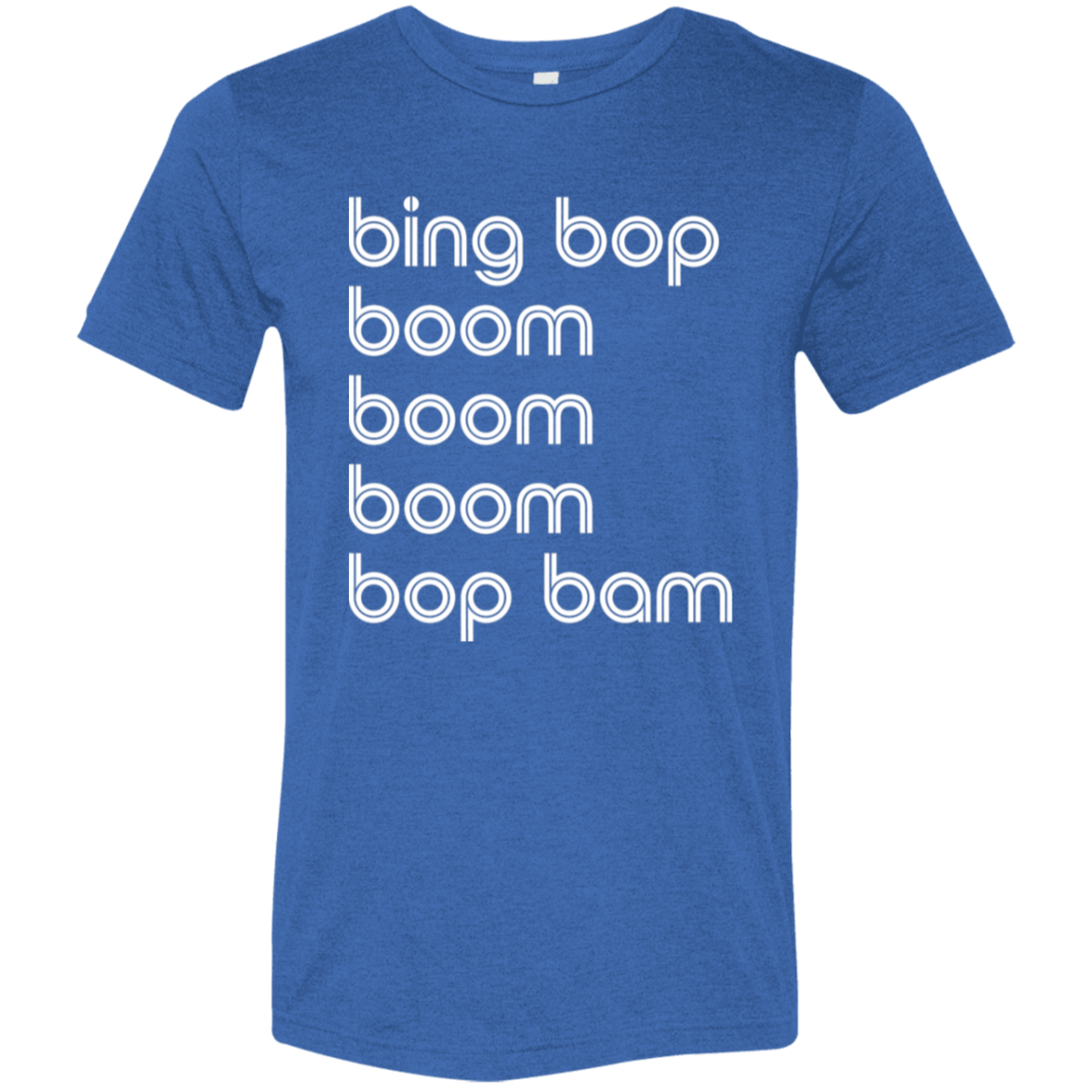 "bing bop boom boom boom bop bam" Tri-blend T-shirt | BetterSaid.co