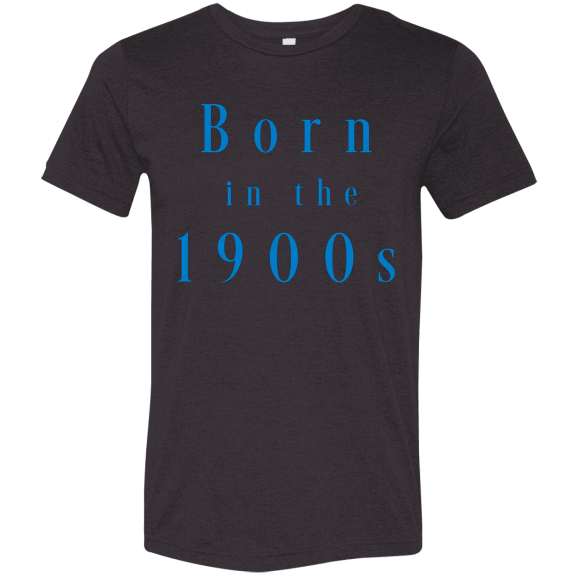 "Born in the 1900s" Tri-blend T-shirt | BetterSaid.co