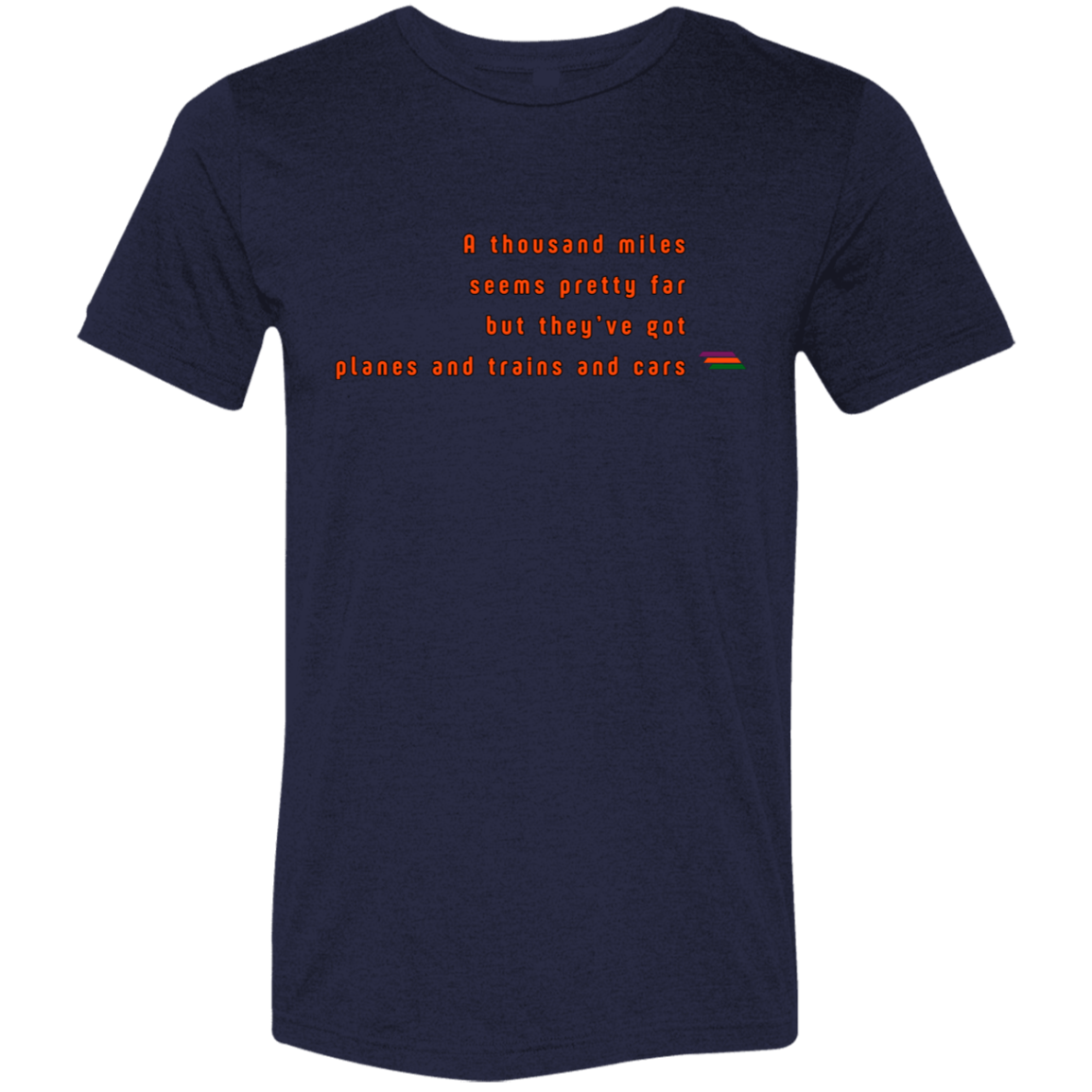 "A thousand miles seems pretty far" Tri-blend T-shirt | BetterSaid.co