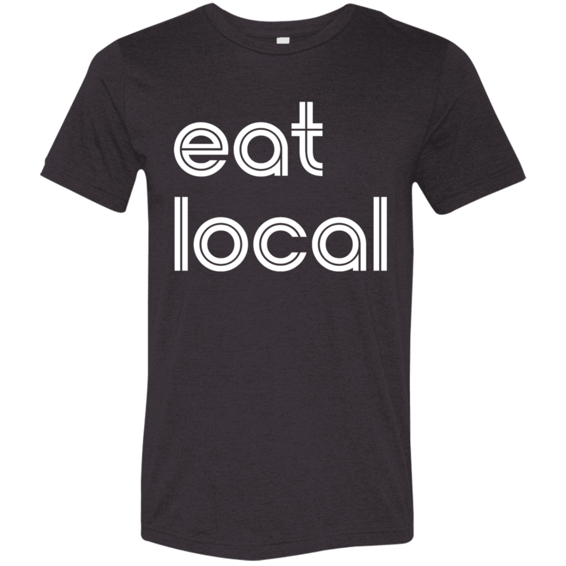 "Eat local." Tri-blend T-shirt | BetterSaid.co