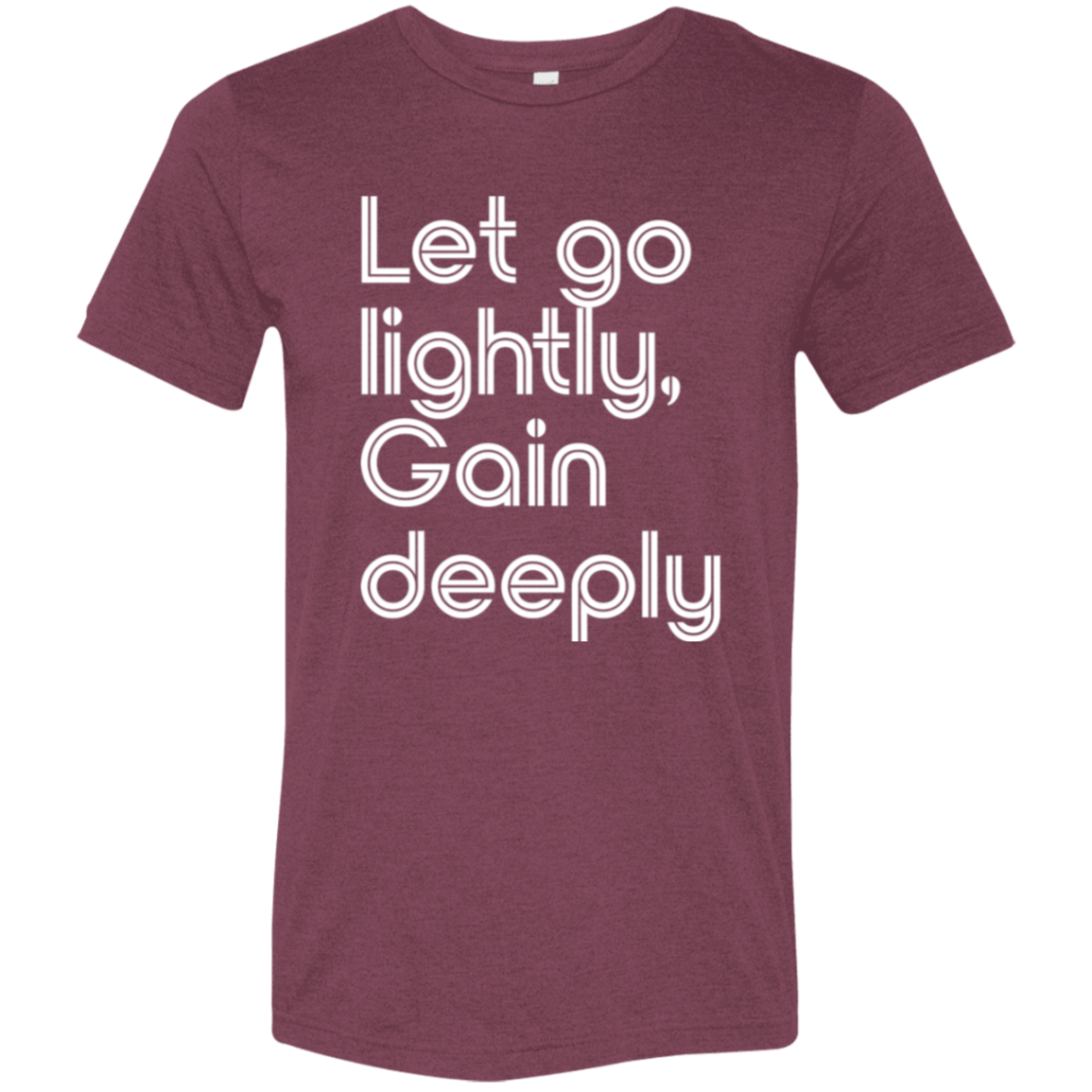 "Let go lightly. Gain Deeply." Tri-blend T-shirt (white font) | BetterSaid.co