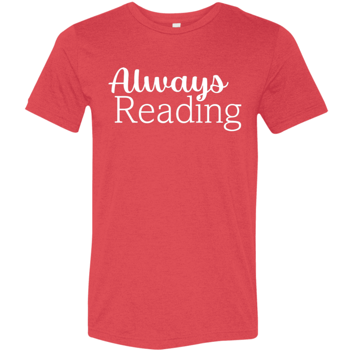 "Always Reading" Tri-blend T-shirt (white font) | BetterSaid.co
