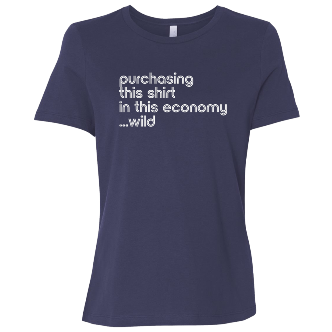"This shirt in this economy" Womens Relaxed T-shirt | BetterSaid.co