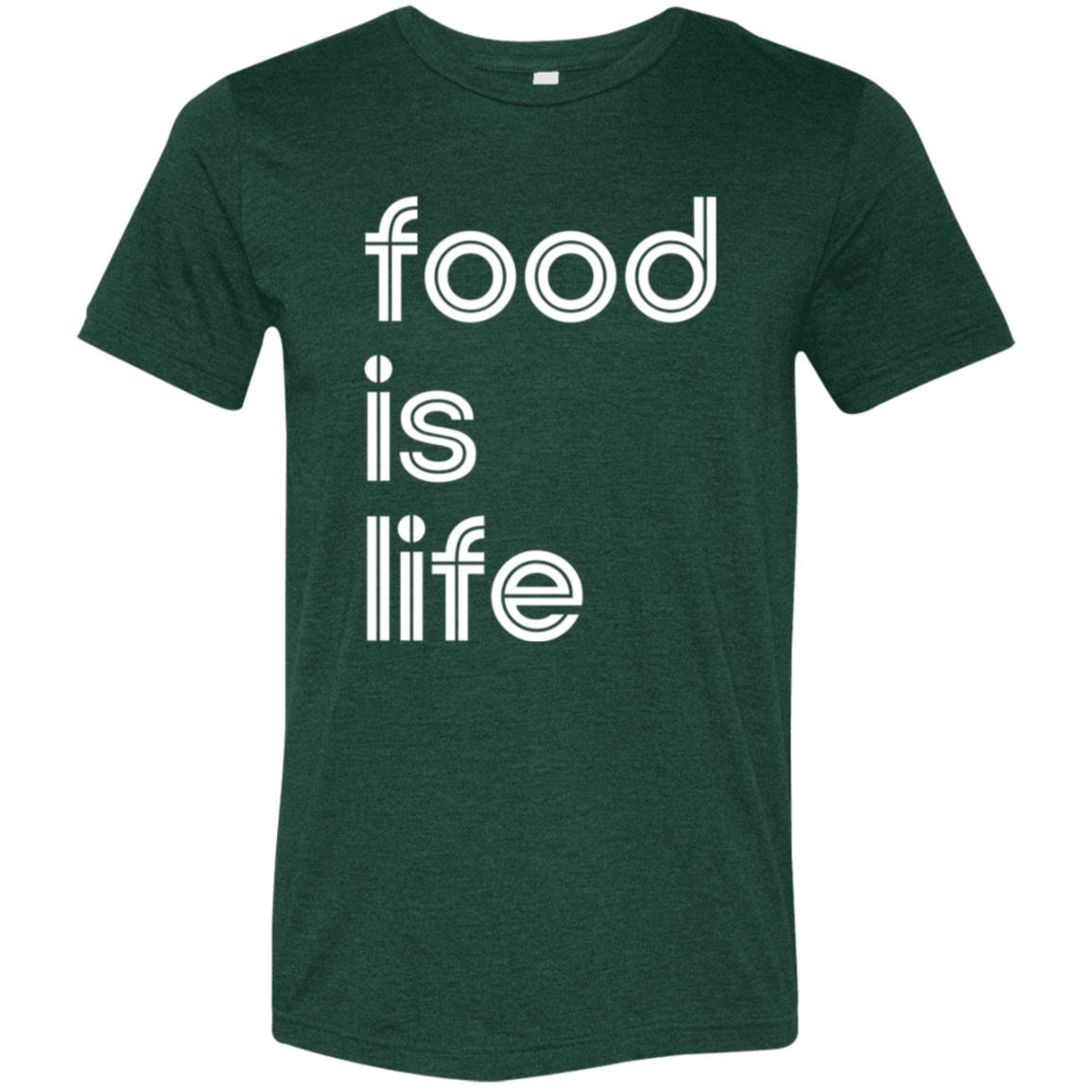 "Food is life." Tri-blend T-shirt | BetterSaid.co