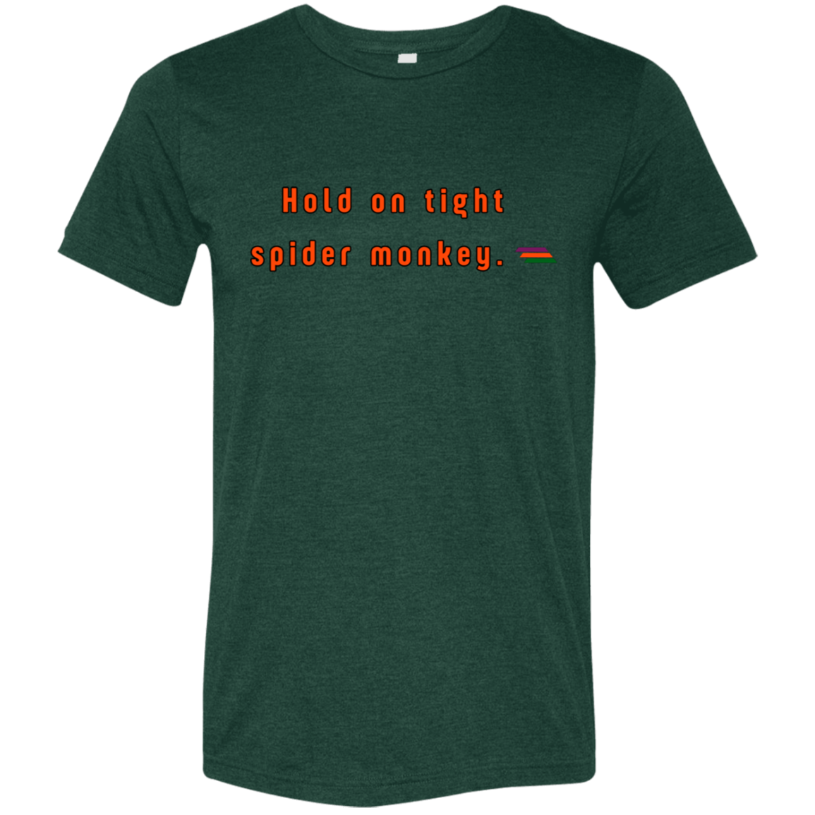 "Hold on tight spider monkey." Tri-blend T-shirt | BetterSaid.co