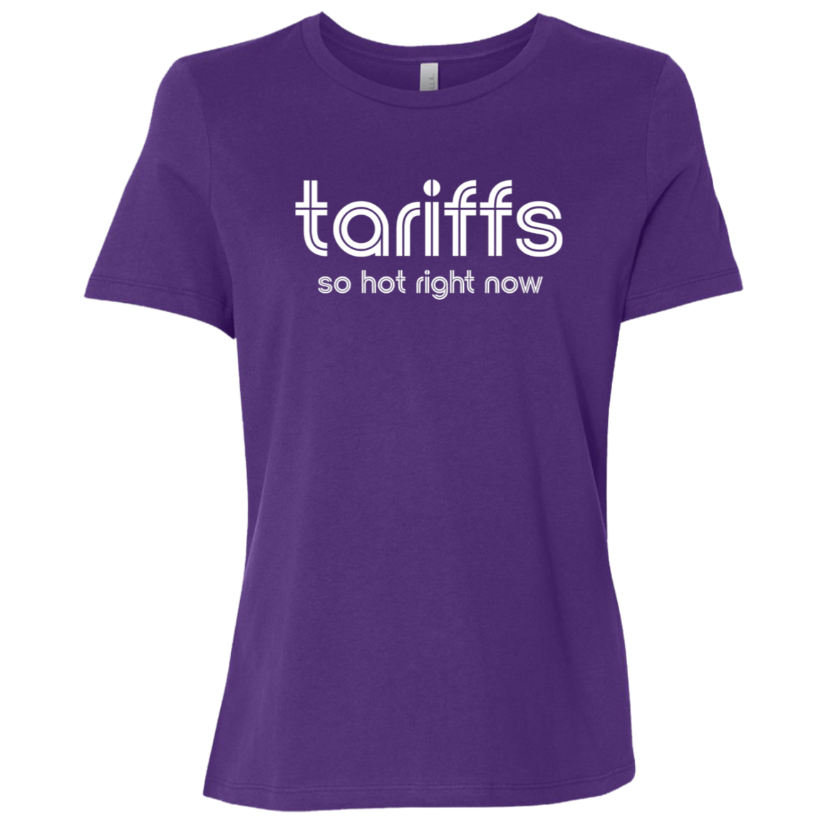 "Tariffs. So hot right now." Womens Relaxed T-shirt | BetterSaid.co