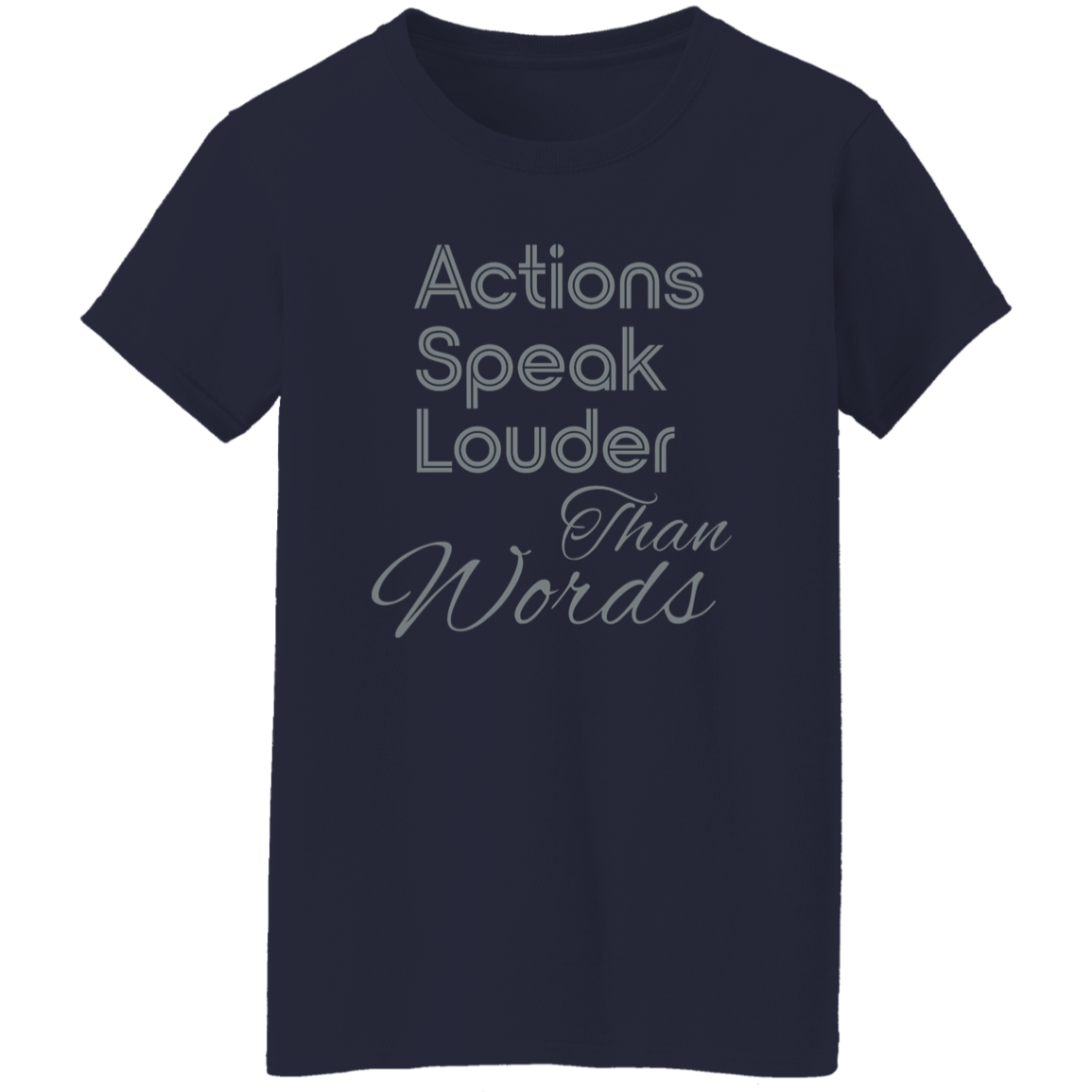 "Actions speak louder." Womens T-shirt | BetterSaid.co
