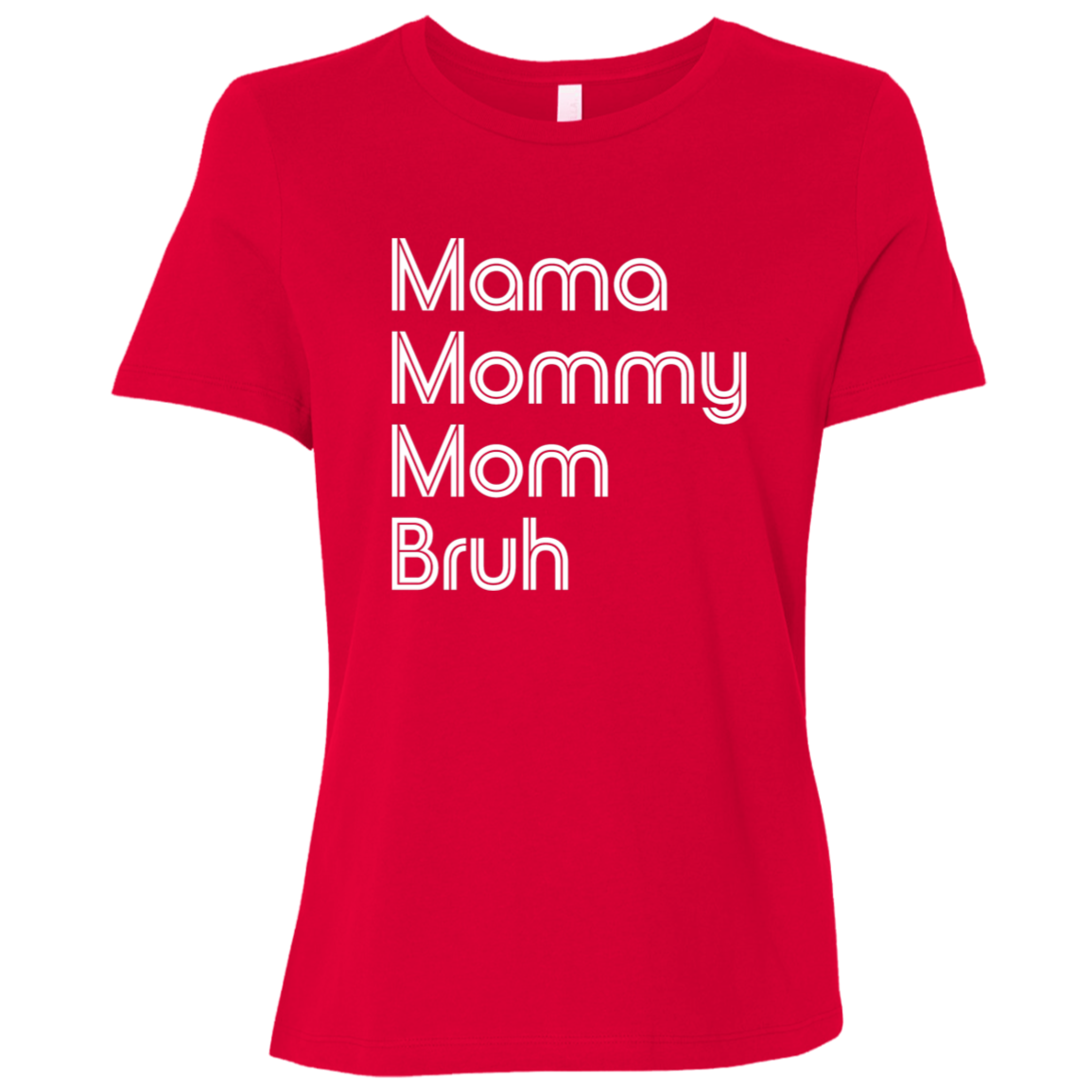 "Mama, Mommy, Mom, Bruh" Womens Relaxed T-shirt | BetterSaid.co