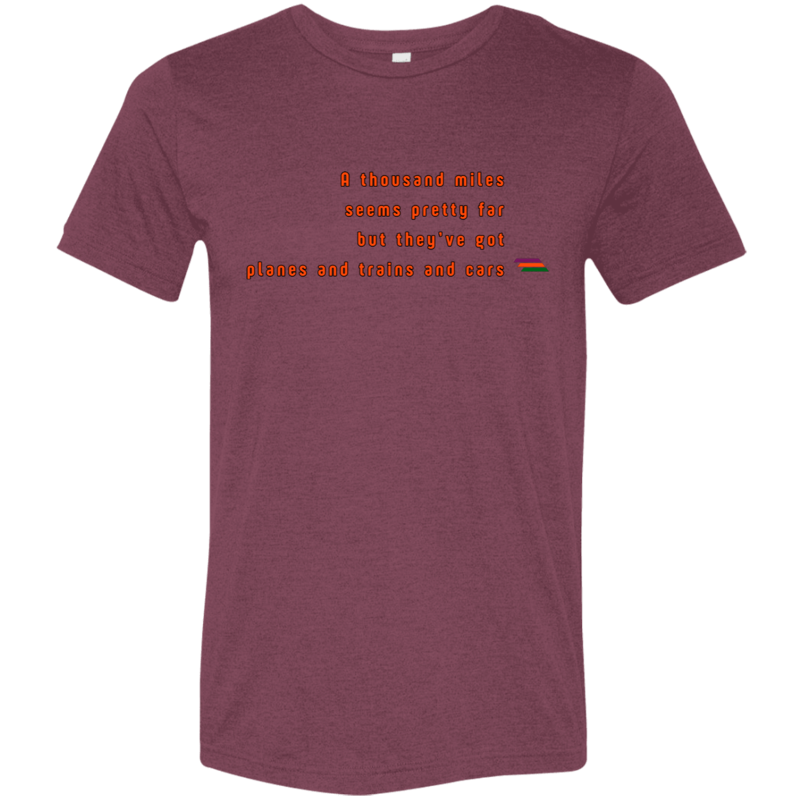 "A thousand miles seems pretty far" Tri-blend T-shirt | BetterSaid.co
