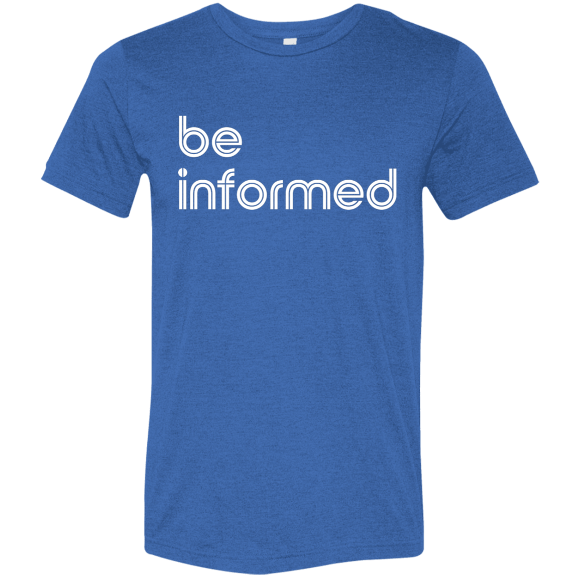 "Be informed" Tri-blend T-shirt | BetterSaid.co