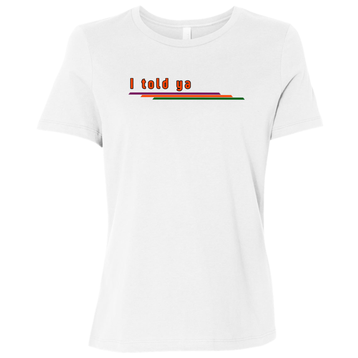 "I told ya" Womens Relaxed T-shirt | BetterSaid.co
