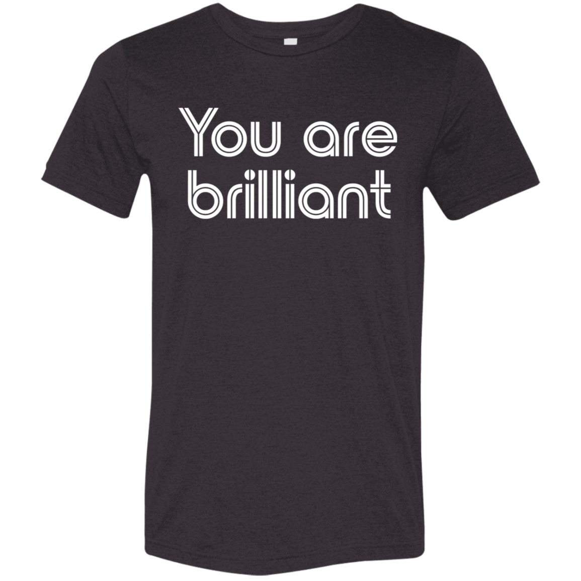 "You're Brilliant" Tri-blend T-shirt | BetterSaid.co