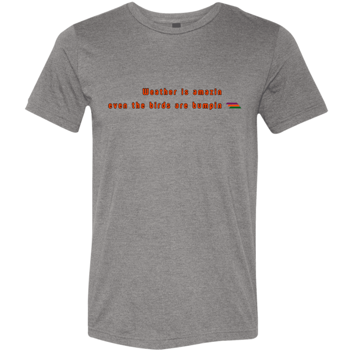 "Weather is amazin" Tri-blend T-shirt | BetterSaid.co