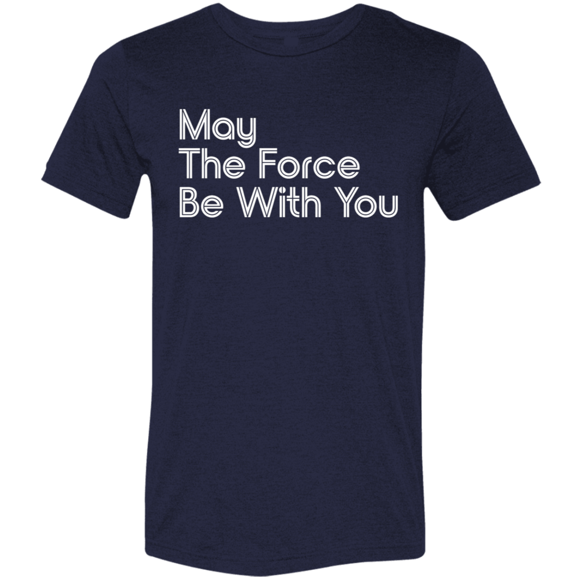 "May the Force be With You" Tri-blend T-shirt | BetterSaid.co