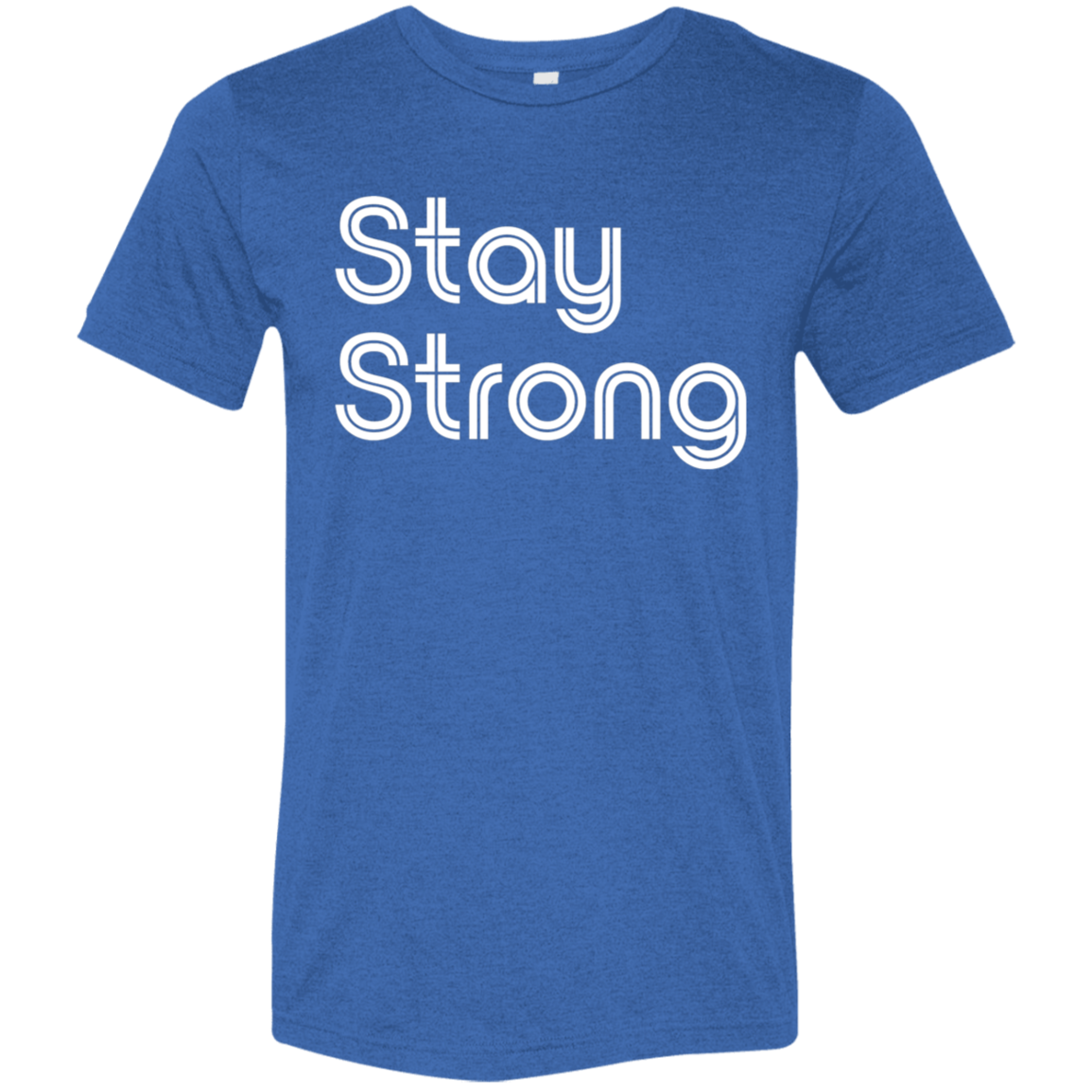 "Stay strong" Tri-blend T-shirt | BetterSaid.co