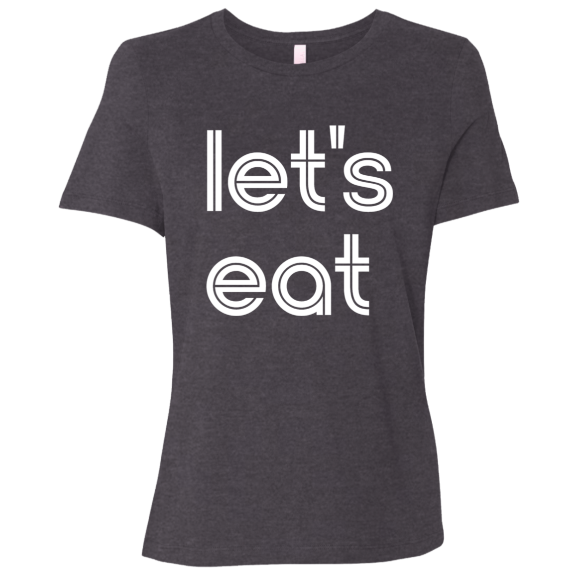 "Let's eat." Womens Relaxed T-shirt | BetterSaid.co