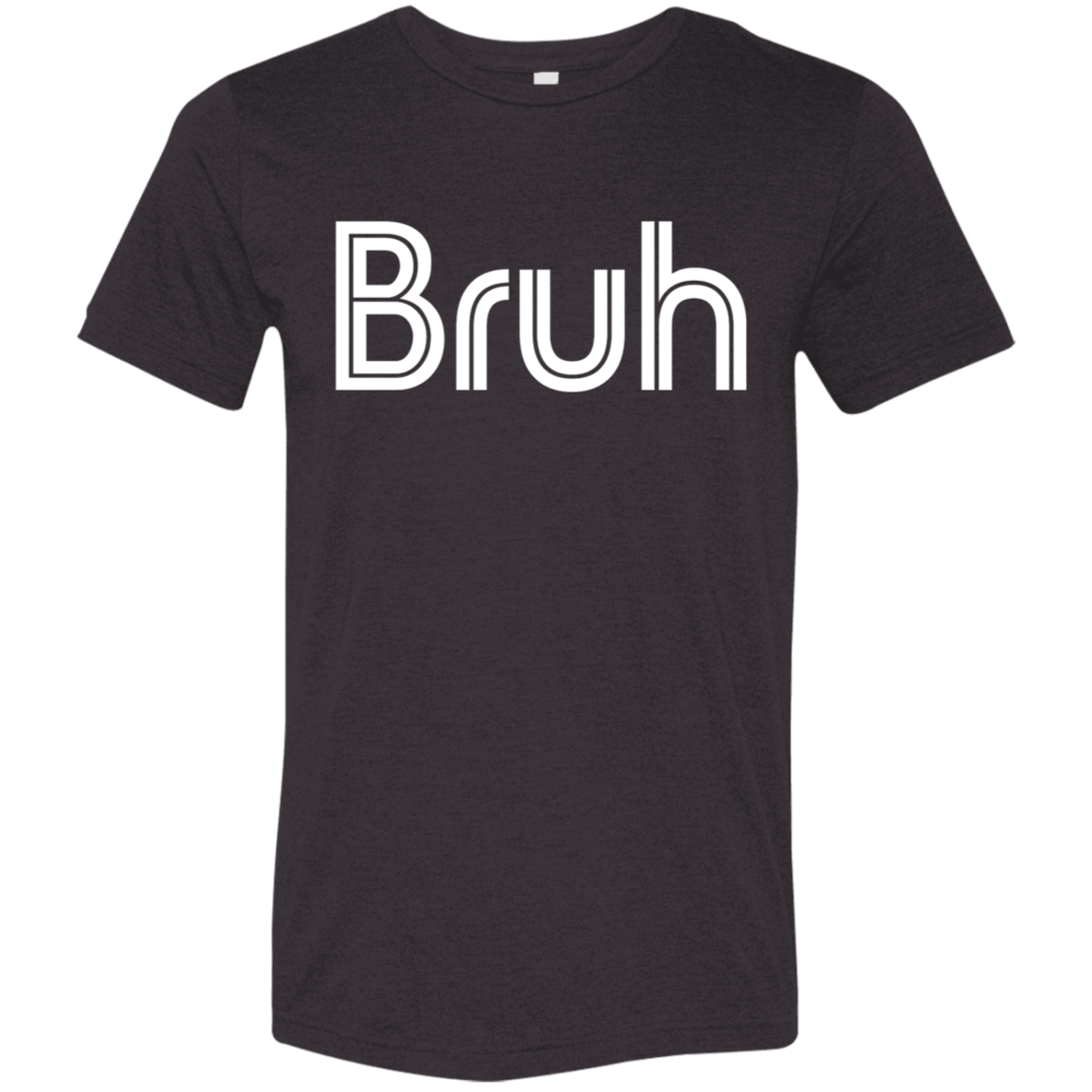 "Bruh" Tri-blend T-shirt | BetterSaid.co