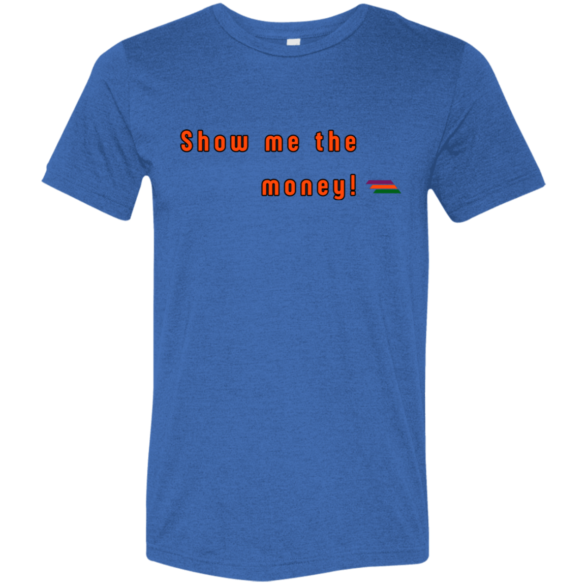 "Show me the money" Tri-blend T-shirt | BetterSaid.co