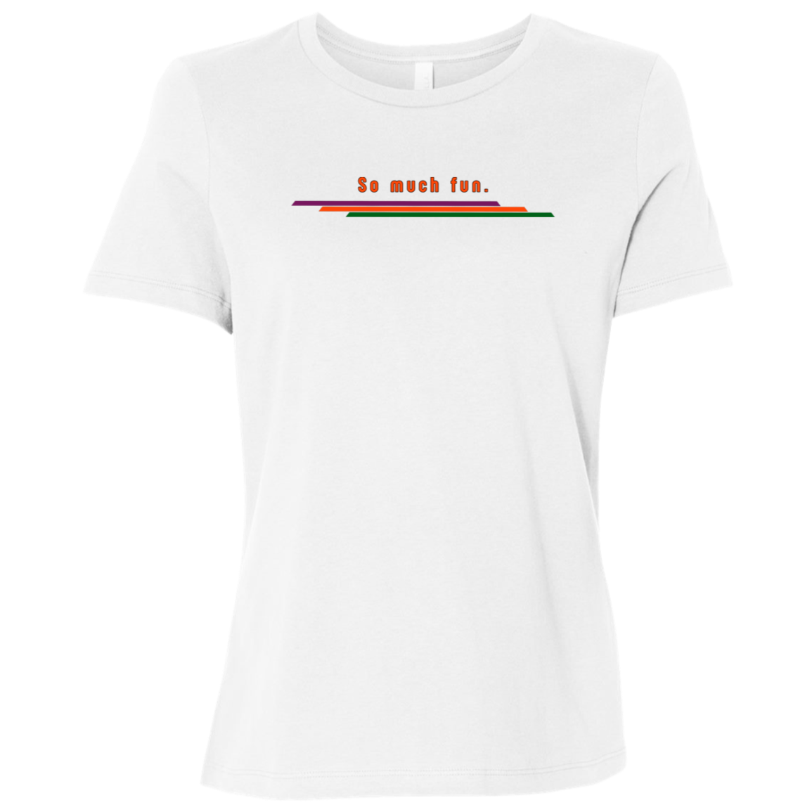 "So much fun." Womens Relaxed T-shirt | BetterSaid.co