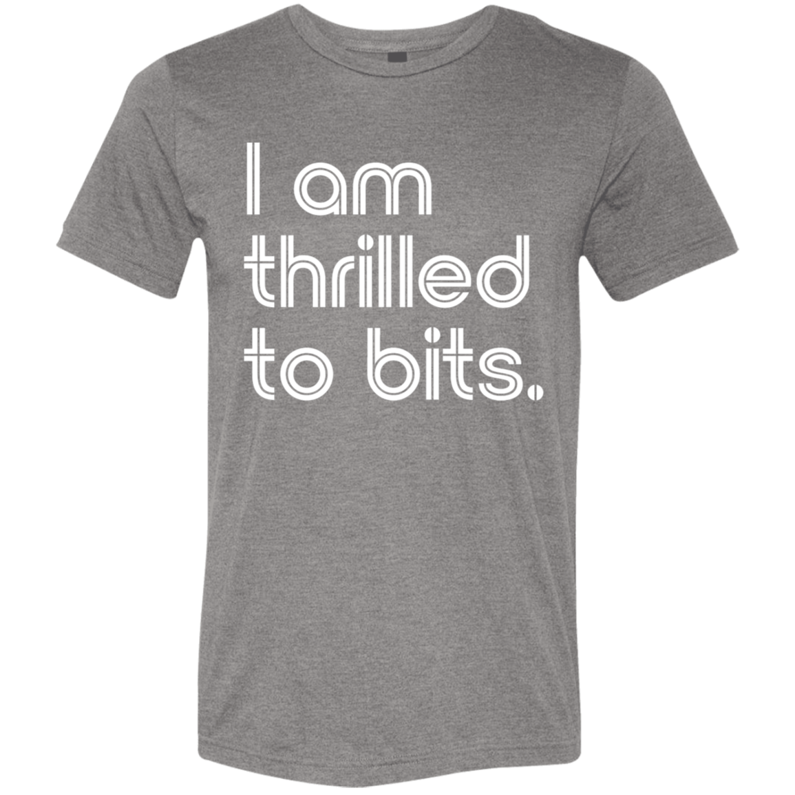 "I'm thrilled to bits." Tri-blend T-shirt | BetterSaid.co