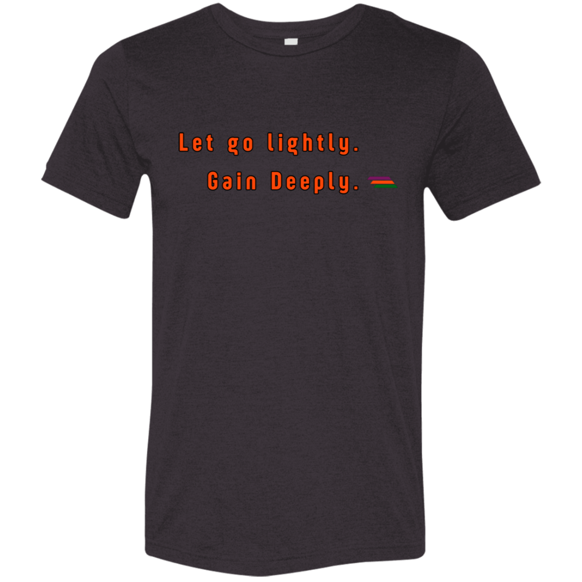 "Let go lightly. Gain Deeply." Tri-blend T-shirt | BetterSaid.co