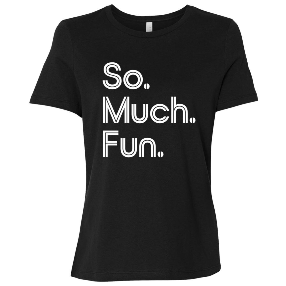 "So much fun." Womens Relaxed T-shirt | BetterSaid.co