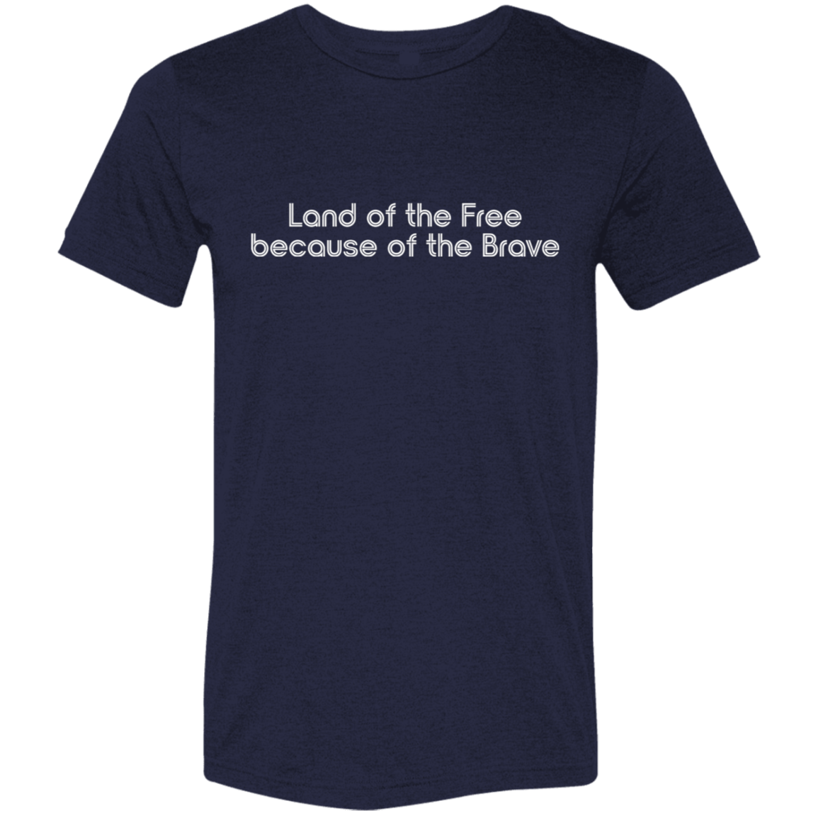 "Land of the Free Because of the Brave" Tri-blend T-shirt (white font) | BetterSaid.co