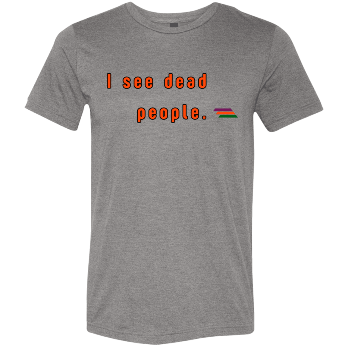 "I see dead people." Tri-blend T-shirt | BetterSaid.co